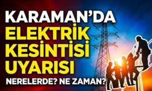 Karaman’da Nerede Elektrik Kesilecek?