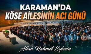 Karaman’da Köse Ailesinin Acı Günü