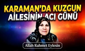Karaman’da Kuzgun Ailesinin Acı Günü