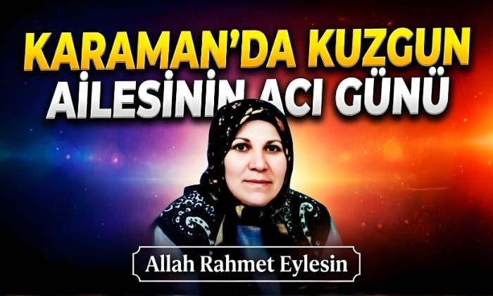 Karaman’da Kuzgun Ailesinin Acı Günü