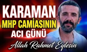 Karaman MHP Camiasının Acı Günü