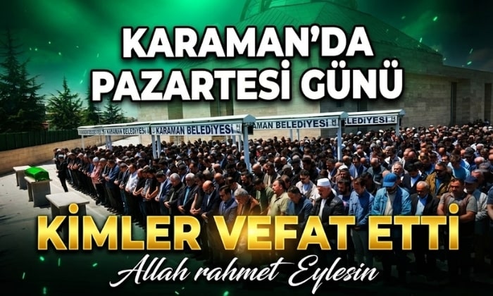 Karaman Pazartesi günü kimler vefat etti?