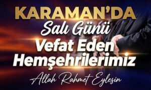 Karaman’da Bugün Kimler Vefat Etti?
