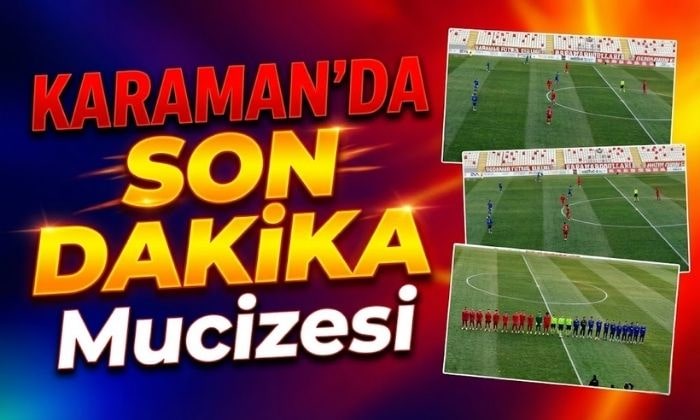 Karaman’da Son Dakika Mucizesi