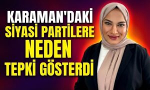 Karaman’daki Siyasilere Neden Tepki Gösterdi?