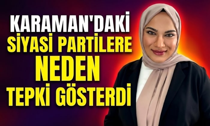 Karaman’daki Siyasilere Neden Tepki Gösterdi?