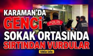 Karaman’da Sokak Ortasında Vurdular!