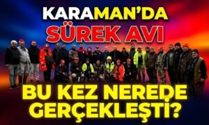 Karaman’da Sürek Avı Nerede Gerçekleşti?
