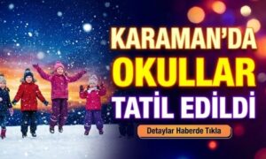 Karaman’da Okullar Tatil Edildi!