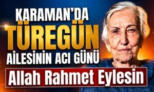 Karaman’da Türegün Ailesinin Acı Günü