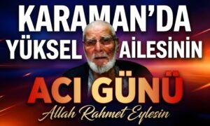Karaman’da Yüksel Ailesinin Acı Günü