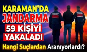 Karaman’da Jandarma 59 Kişiyi Yakaladı!