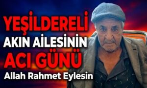 Yeşildereli Akın Ailesinin Acı Günü