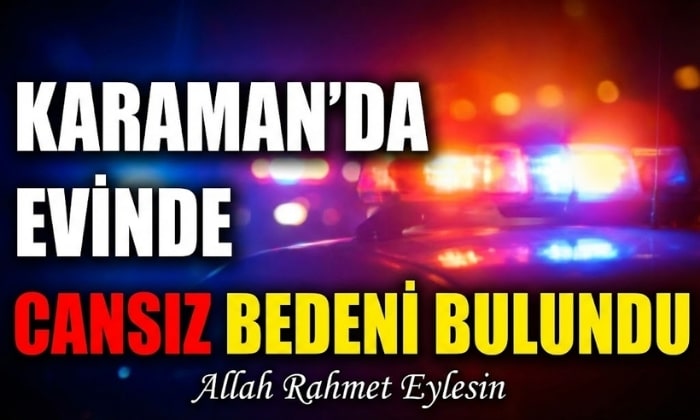 Karaman’da Cansız Bedeni Bulundu!