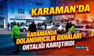Karaman’da Dolandırıcılık İddiaları