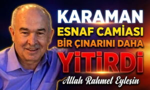 Karaman’da Esnaflar Bir Çınarını Daha Yitirdi