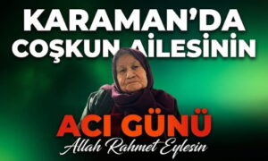 Karaman’da Coşkun Ailesinin Acı Günü