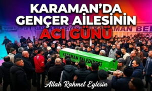 Karaman’da Gencer Ailesinin Acı Günü
