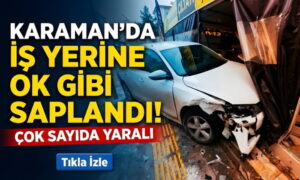 Karaman’da İş Yerine Ok Gibi Saplandı!