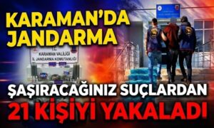 Karaman’da 21 kişiyi Hangi Suçlardan Yakaladı?