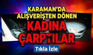 Karaman’da Kadına Çarptılar