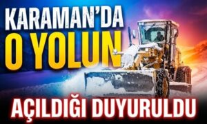 Karaman’da Yolun Açıldığı Duyuruldu