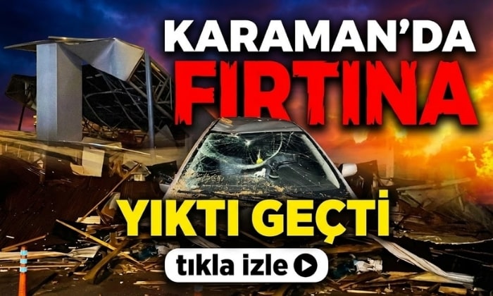Karaman’da Fırtına Yıktı Geçti!