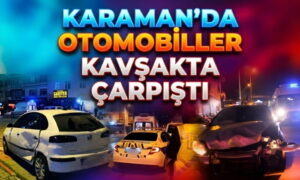 Otomobiller Karaman’da Kavşakta Çarpıştı