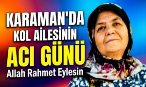Karaman’da Kol Ailesinin Acı Günü