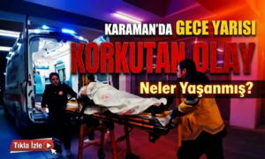 Karaman’da Korkutan Olay!