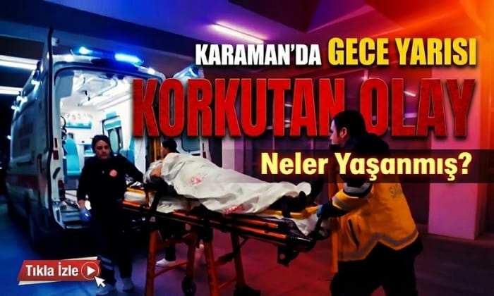 Karaman’da Korkutan Olay!