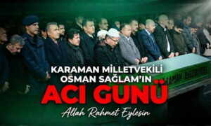 Karaman Milletvekili Sağlam’ın Acı Günü