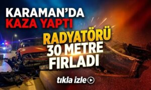 Karaman’da radyatörü 30 metre fırladı