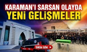 Karaman’ı Sarsan Olayda Yeni Gelişmeler