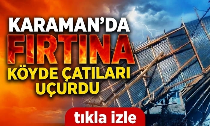 Karaman’da Çatılar Uçtu!