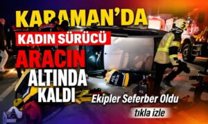 Karaman’da Aracın Altında Kaldı!