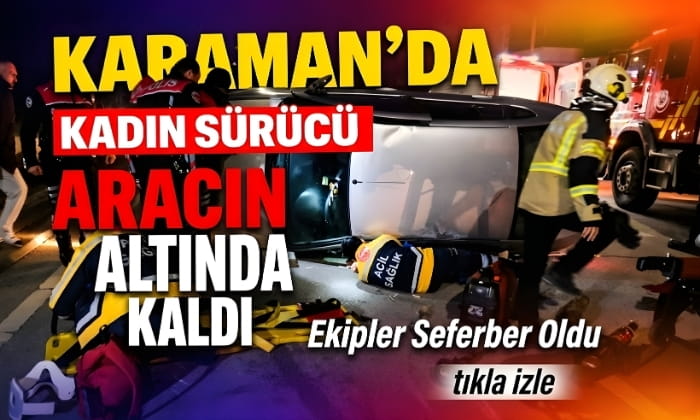 Karaman’da Aracın Altında Kaldı!