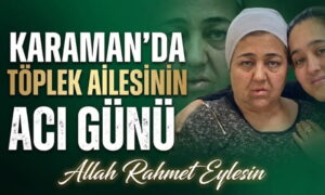 Karaman’da Töplek Ailesinin Acı Günü
