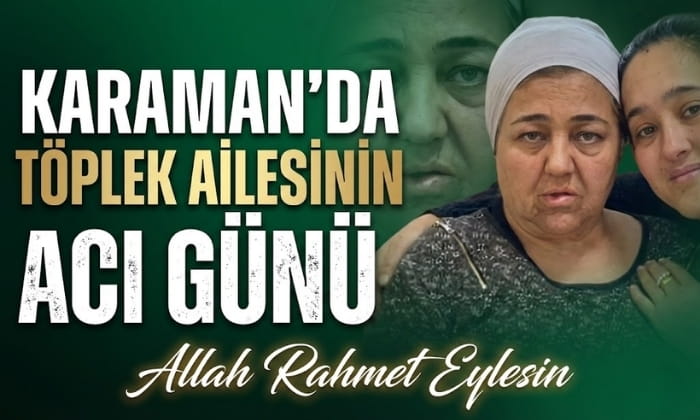Karaman’da Töplek Ailesinin Acı Günü