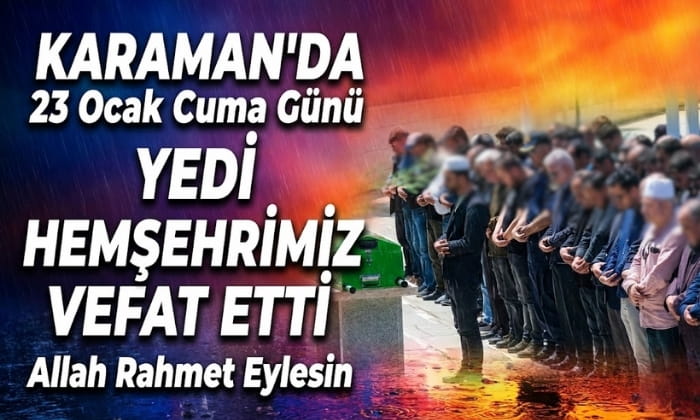 Karaman’da Yedi Heşehrimiz Vefat Etti