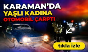 Karaman’da Kadına Otomobil Çarptı