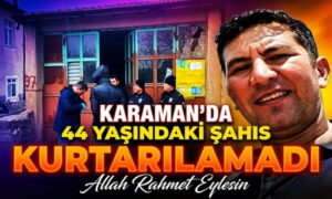 Karaman’da 44 Yaşındaki Şahıs Kurtarılamadı