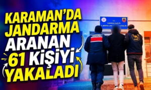 Karaman’da Aranan 61 Kişi Yakalandı!