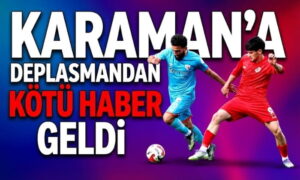Karaman’a Kötü Haber Geldi