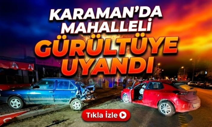 Karaman’da Mahalleli Gürültüye Uyandı