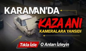 Karaman’da Kaza Anını İzleyin