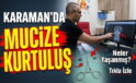 Karaman’da Mucize Kurtuluş
