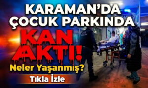 Karaman’da Parkta Kan Aktı!