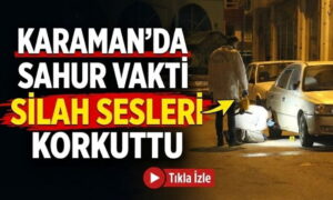 Karaman’da Sahur Vakti Korkuttular