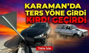 Karaman’da Ters Yöne Girdi Sonra?